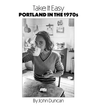 Load image into Gallery viewer, Take It Easy: Portland in the 1970's by John Duncan