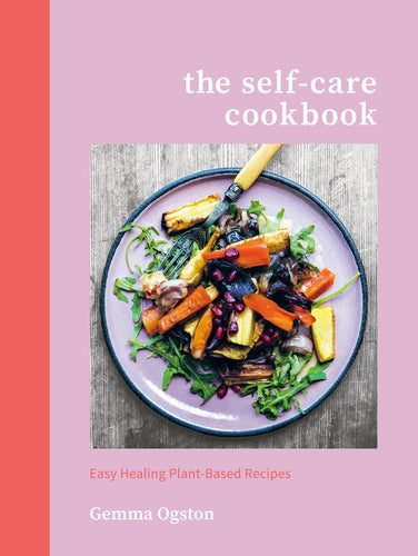 The Self-Care Cookbook: Easy Healing Plant-Based Recipes